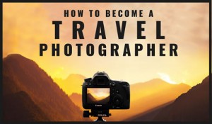 How to Be a Travel Photographer